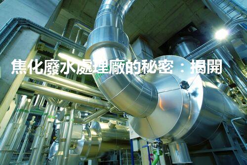 焦化廢水處理廠的秘密：揭開環(huán)保新篇章？
